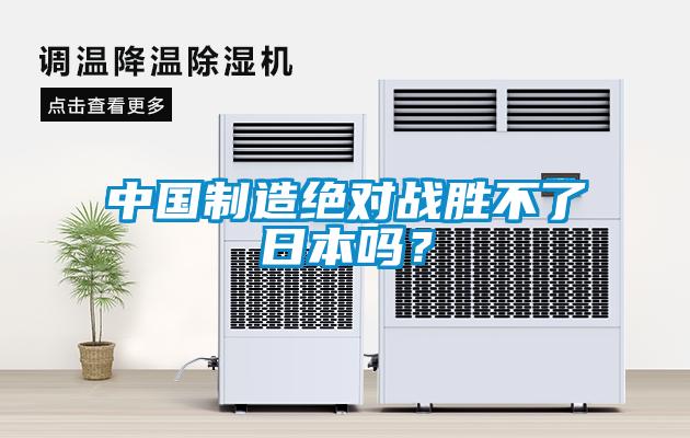 中國制造絕對(duì)戰(zhàn)勝不了日本嗎？