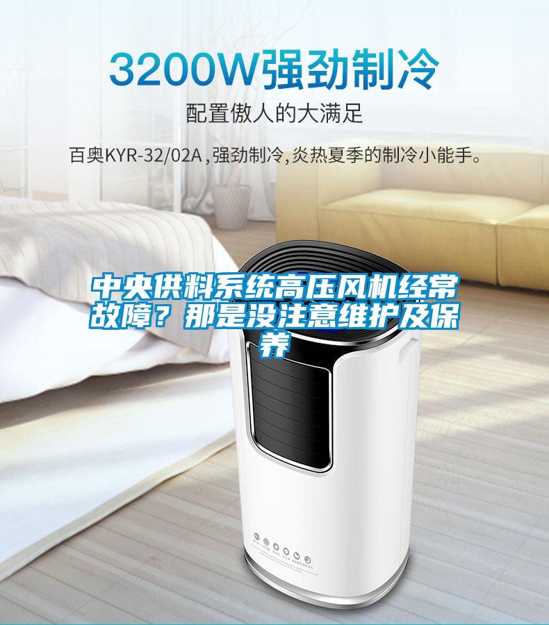 中央供料系統(tǒng)高壓風(fēng)機(jī)經(jīng)常故障？那是沒注意維護(hù)及保養(yǎng)
