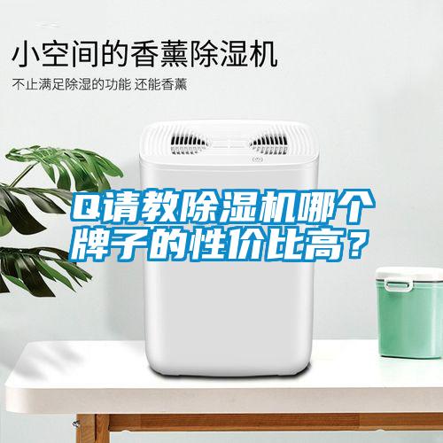 Q請(qǐng)教除濕機(jī)哪個(gè)牌子的性價(jià)比高？