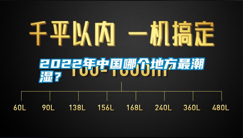 2022年中國哪個(gè)地方最潮濕？
