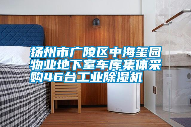 揚(yáng)州市廣陵區(qū)中海璽園物業(yè)地下室車庫集體采購46臺工業(yè)除濕機(jī)