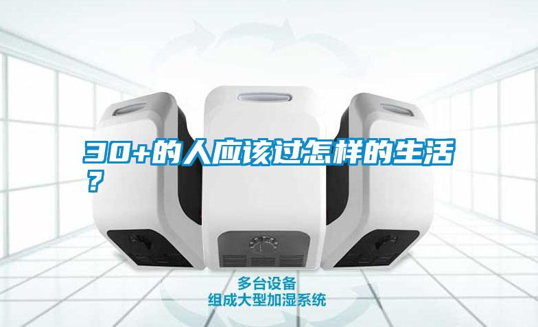 30+的人應(yīng)該過(guò)怎樣的生活？