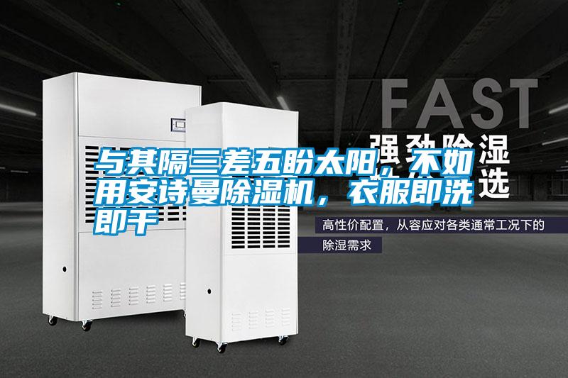 與其隔三差五盼太陽，不如用安詩曼除濕機(jī)，衣服即洗即干