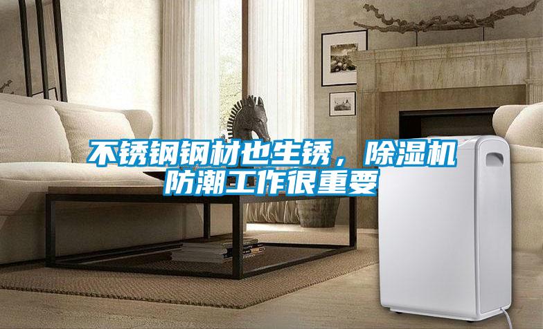 不銹鋼鋼材也生銹，除濕機(jī)防潮工作很重要