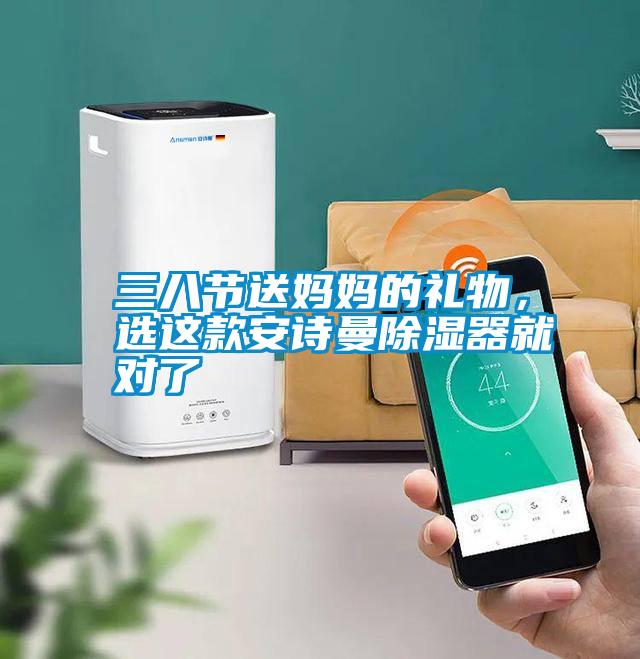 三八節(jié)送媽媽的禮物，選這款安詩(shī)曼除濕器就對(duì)了