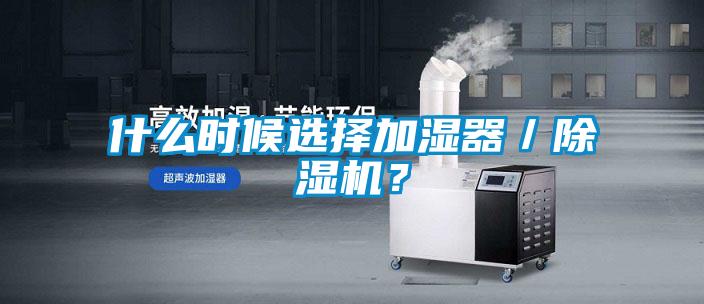 什么時候選擇加濕器／除濕機？