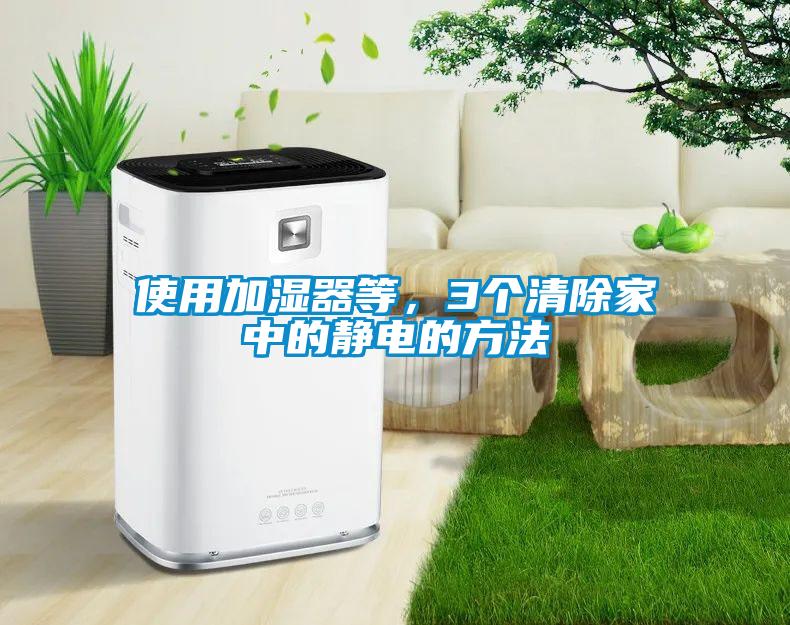 使用加濕器等，3個清除家中的靜電的方法