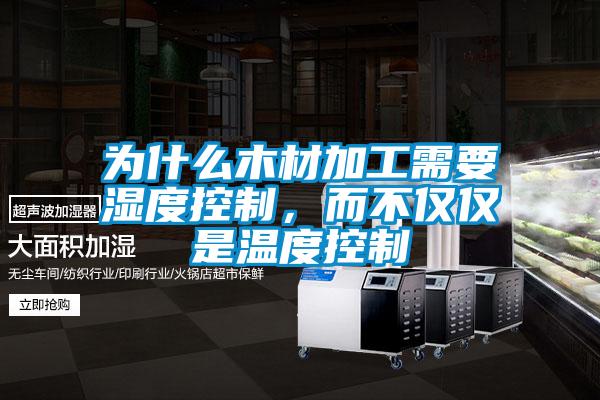 為什么木材加工需要濕度控制，而不僅僅是溫度控制