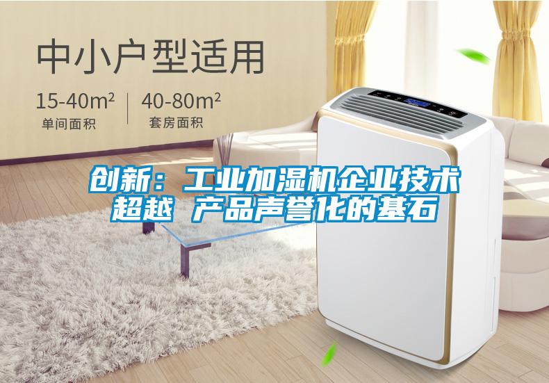 創(chuàng)新：工業(yè)加濕機企業(yè)技術(shù)超越 產(chǎn)品聲譽化的基石