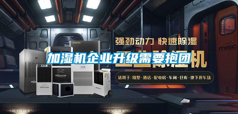 加濕機(jī)企業(yè)升級需要抱團(tuán)
