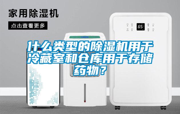 什么類型的除濕機(jī)用于冷藏室和倉庫用于存儲藥物？