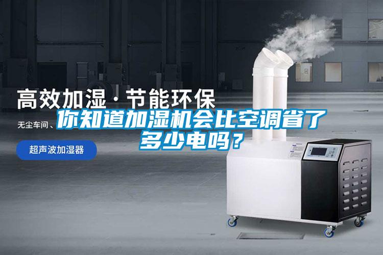 你知道加濕機會比空調(diào)省了多少電嗎？