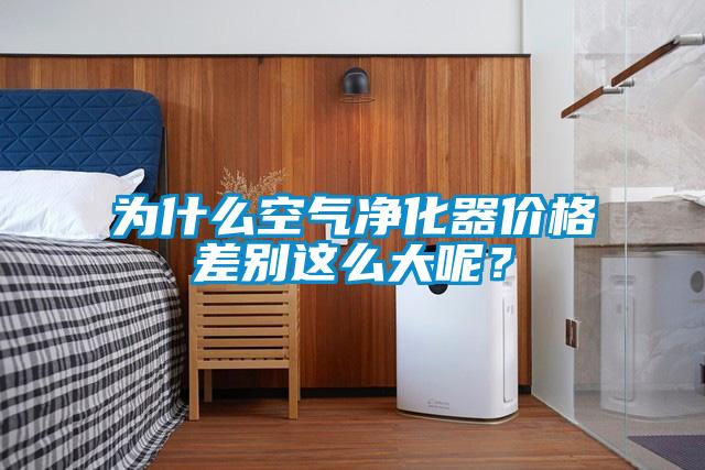 為什么空氣凈化器價格差別這么大呢？
