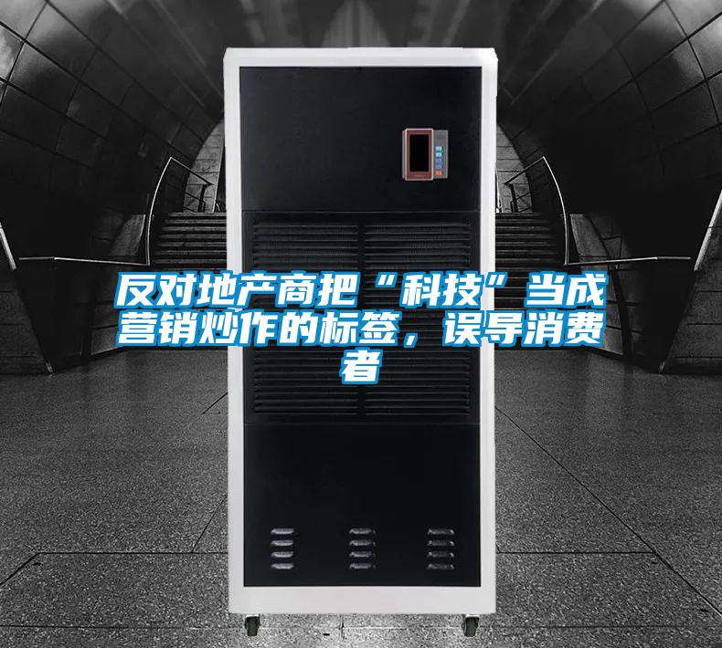 反對(duì)地產(chǎn)商把“科技”當(dāng)成營銷炒作的標(biāo)簽，誤導(dǎo)消費(fèi)者