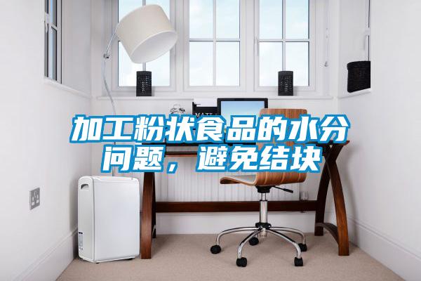 加工粉狀食品的水分問題，避免結(jié)塊