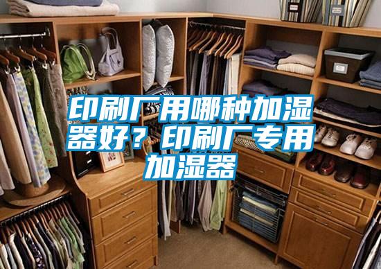 印刷廠用哪種加濕器好？印刷廠專用加濕器