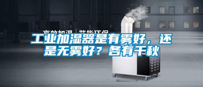 工業(yè)加濕器是有霧好，還是無霧好？各有千秋
