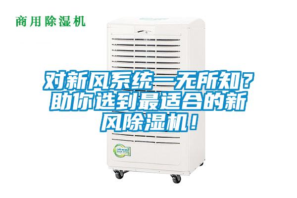 對(duì)新風(fēng)系統(tǒng)一無(wú)所知？助你選到最適合的新風(fēng)除濕機(jī)！