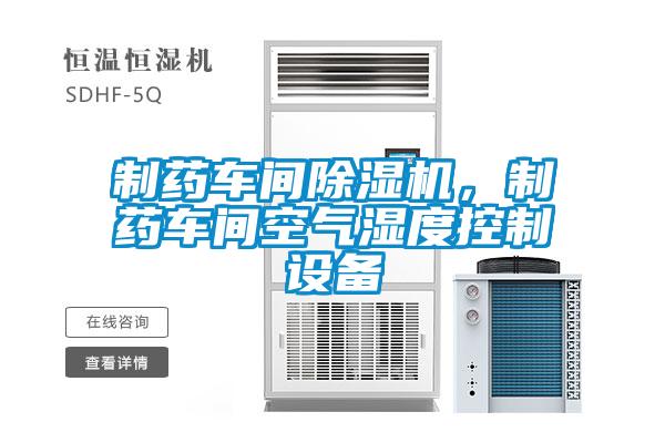 制藥車間除濕機(jī)，制藥車間空氣濕度控制設(shè)備