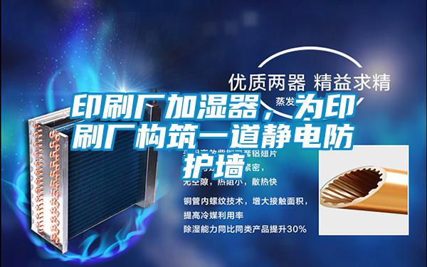 印刷廠加濕器，為印刷廠構(gòu)筑一道靜電防護(hù)墻