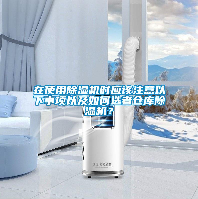 在使用除濕機(jī)時(shí)應(yīng)該注意以下事項(xiàng)以及如何選者倉(cāng)庫(kù)除濕機(jī)？