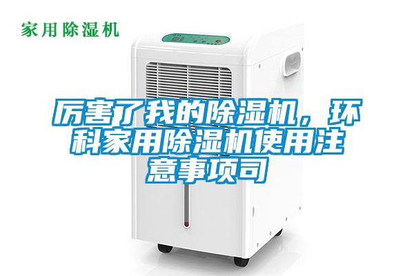 厲害了我的除濕機，環(huán)科家用除濕機使用注意事項司