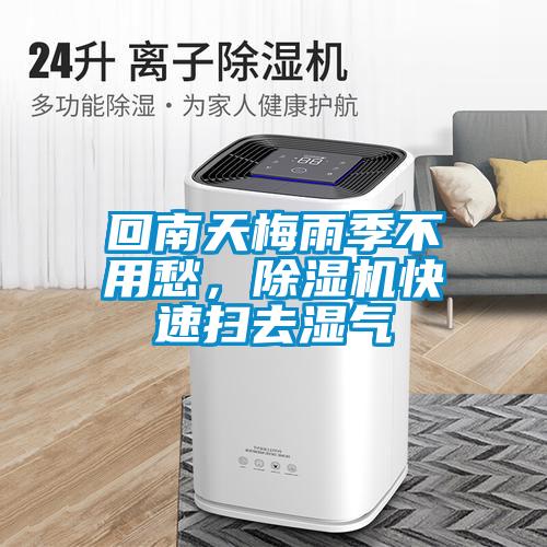 回南天梅雨季不用愁，除濕機(jī)快速掃去濕氣