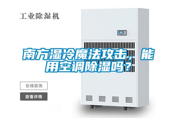南方濕冷魔法攻擊，能用空調(diào)除濕嗎？