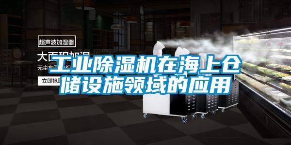 工業(yè)除濕機在海上倉儲設施領域的應用