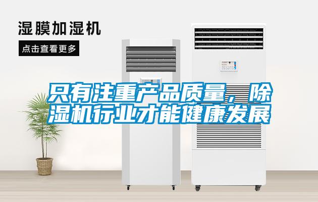 只有注重產(chǎn)品質(zhì)量，除濕機(jī)行業(yè)才能健康發(fā)展