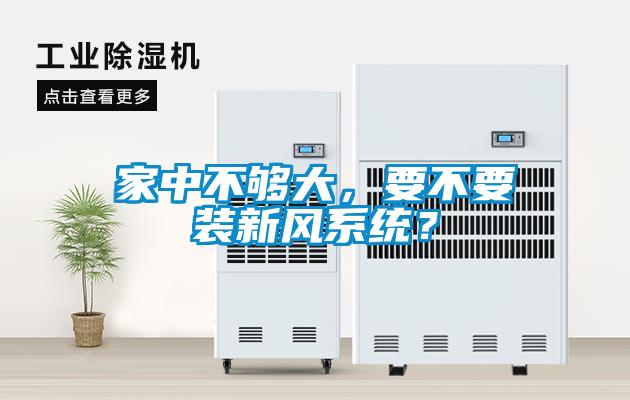 家中不夠大，要不要裝新風(fēng)系統(tǒng)？