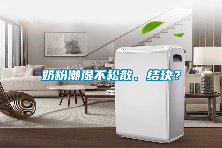 奶粉潮濕不松散、結(jié)塊？