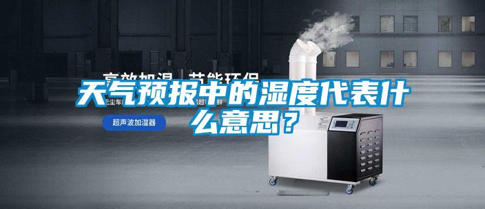 天氣預(yù)報(bào)中的濕度代表什么意思？