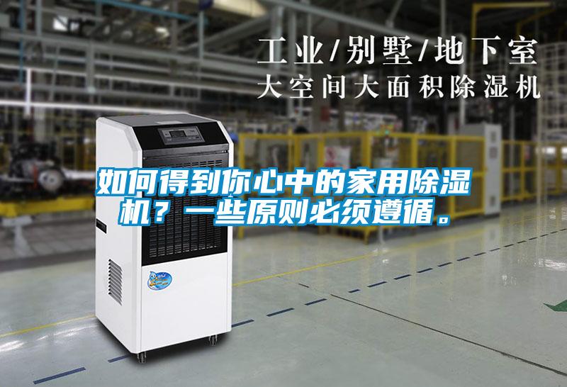 如何得到你心中的家用除濕機(jī)？一些原則必須遵循。