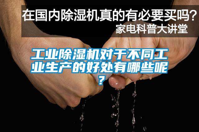 工業(yè)除濕機(jī)對(duì)于不同工業(yè)生產(chǎn)的好處有哪些呢？