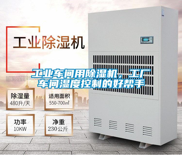 工業(yè)車間用除濕機(jī)，工廠車間濕度控制的好幫手