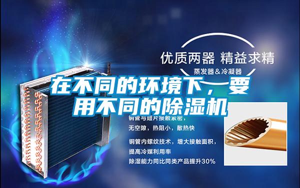 在不同的環(huán)境下，要用不同的除濕機(jī)