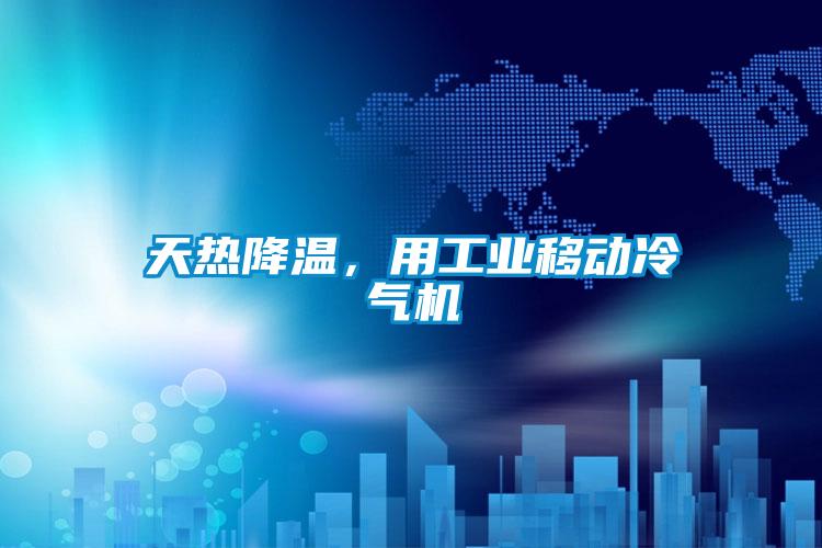天熱降溫，用工業(yè)移動冷氣機
