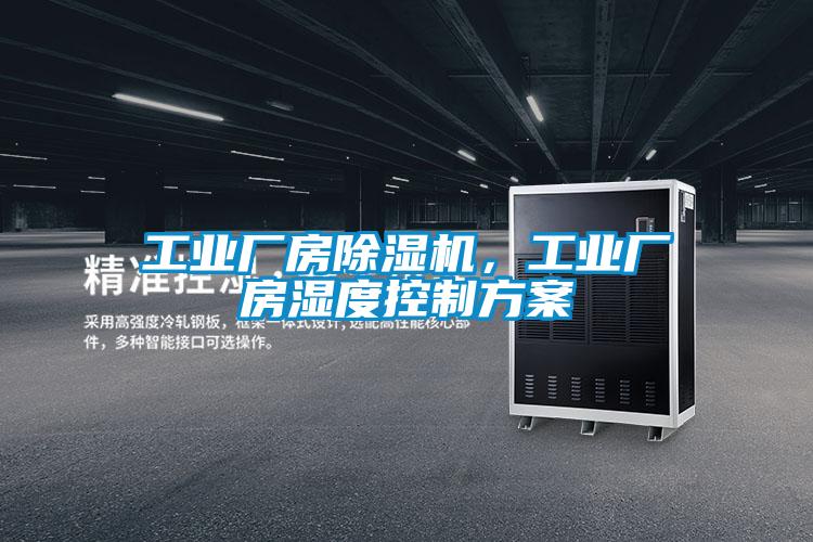 工業(yè)廠房除濕機，工業(yè)廠房濕度控制方案