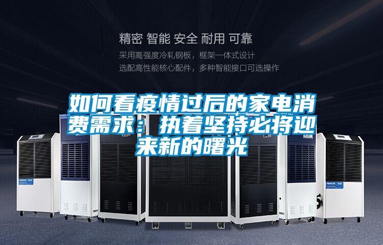 如何看疫情過后的家電消費(fèi)需求：執(zhí)著堅持必將迎來新的曙光