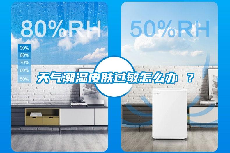 天氣潮濕皮膚過(guò)敏怎么辦 ？