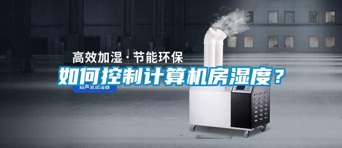 如何控制計算機房濕度？