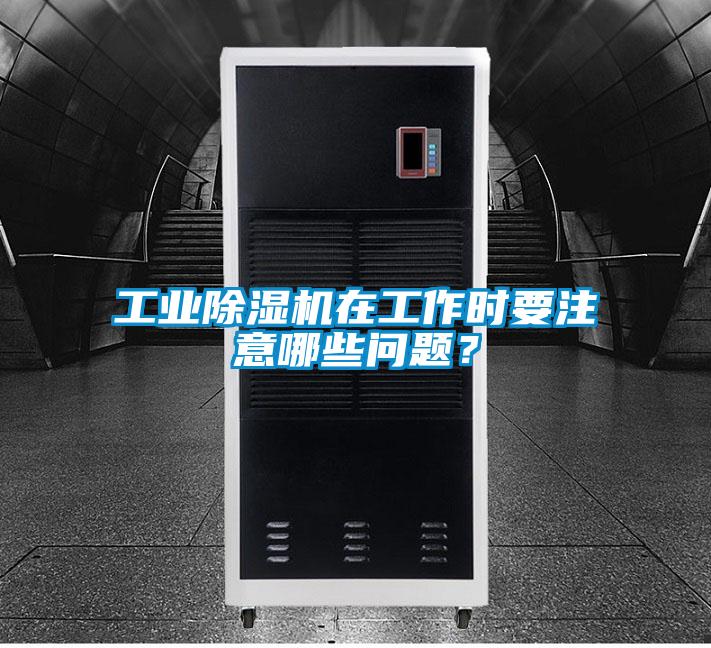 工業(yè)除濕機在工作時要注意哪些問題？