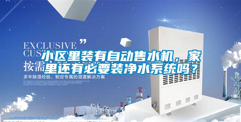 小區(qū)里裝有自動售水機(jī)，家里還有必要裝凈水系統(tǒng)嗎？