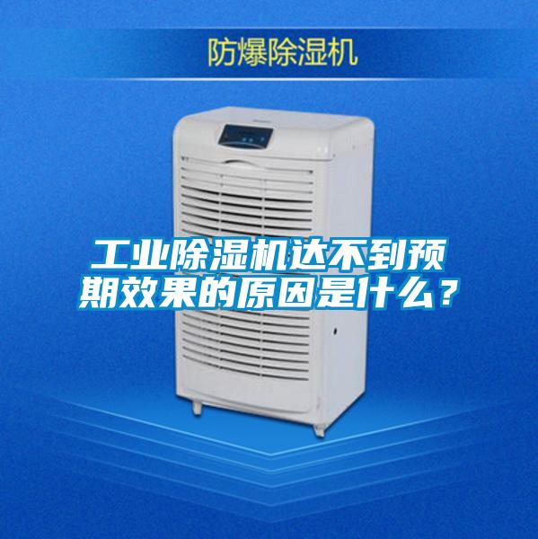 工業(yè)除濕機(jī)達(dá)不到預(yù)期效果的原因是什么？
