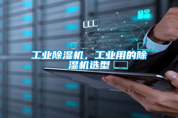 工業(yè)除濕機，工業(yè)用的除濕機選型