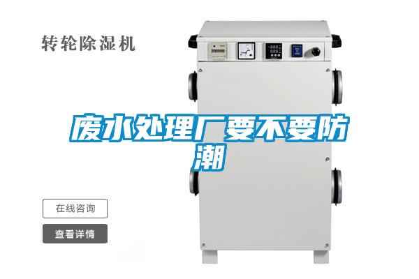 廢水處理廠(chǎng)要不要防潮