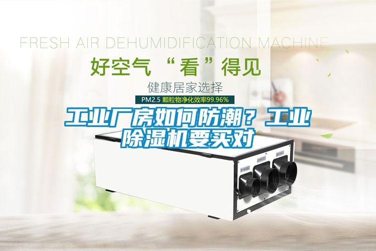 工業(yè)廠房如何防潮？工業(yè)除濕機要買對
