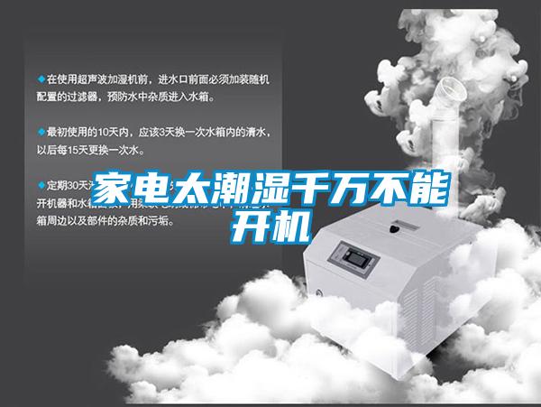 家電太潮濕千萬(wàn)不能開(kāi)機(jī)