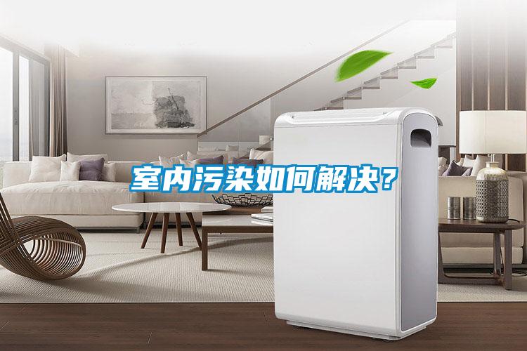 室內(nèi)污染如何解決？